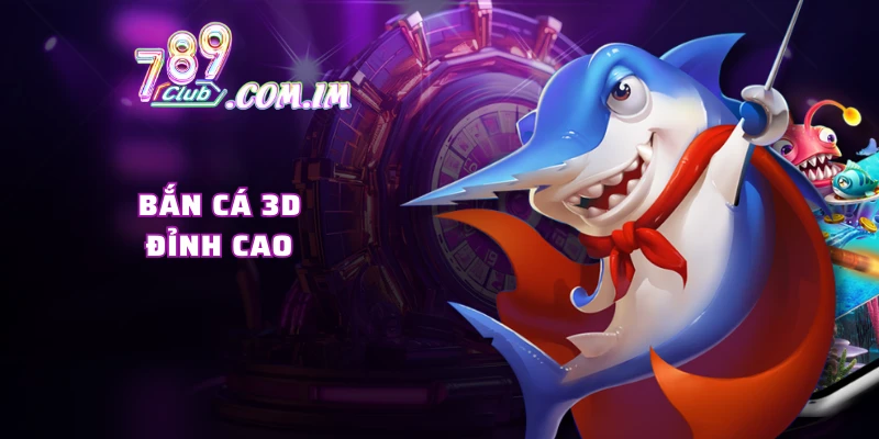 Bắn cá 3D đỉnh cao