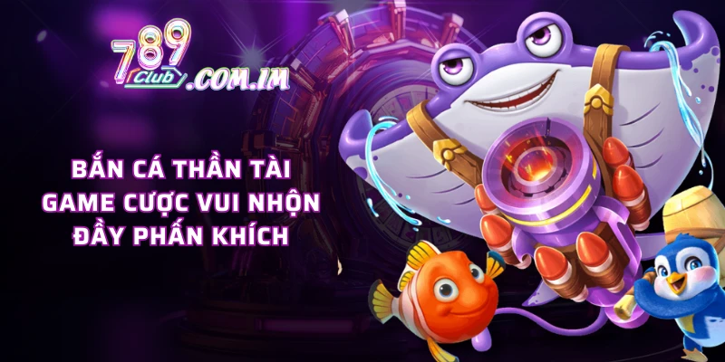 Bắn cá thần tài - Game cược vui nhộn, đầy phấn khích