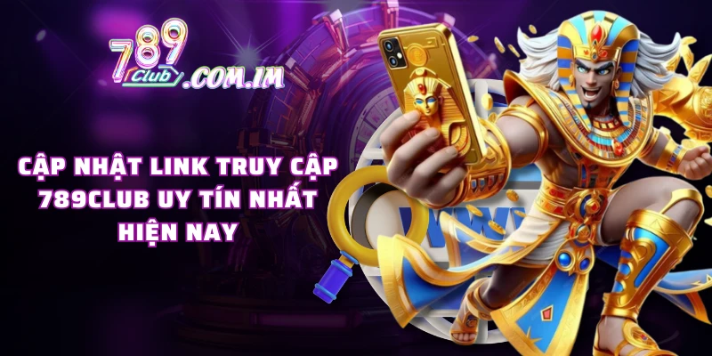 Cập nhật link truy cập 789CLUB uy tín nhất hiện nay