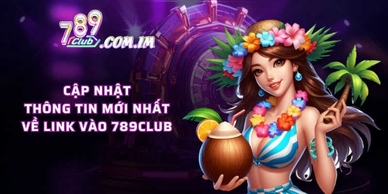 Cập nhật thông tin mới nhất về link vào 789CLUB