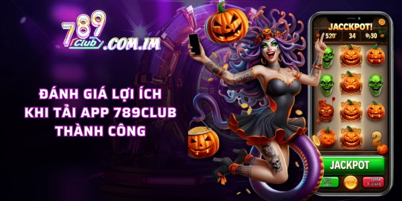 Đánh giá lợi ích khi tải app 789CLUB thành công