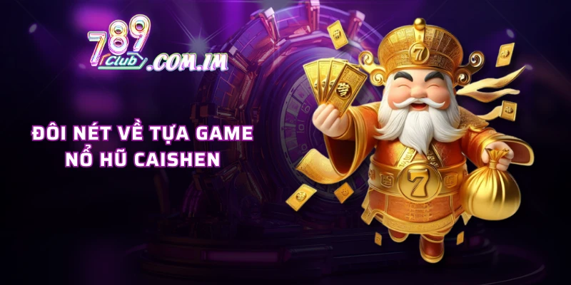 Đôi nét về tựa game nổ hũ Caishen