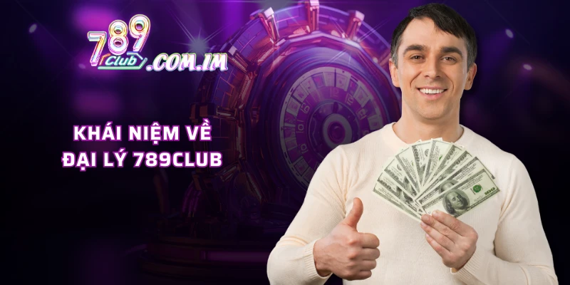 Khái niệm về đại lý 789CLUB