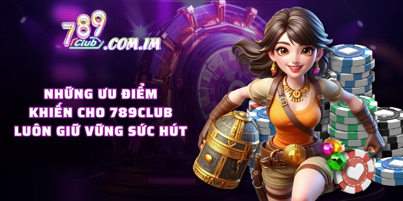 Những ưu điểm khiến cho 789CLUB luôn giữ vững sức hút