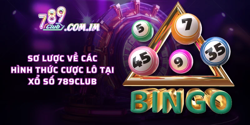 Sơ lược về các hình thức cược lô tại xổ số 789CLUB