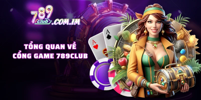 Tổng quan về cổng game 789CLUB